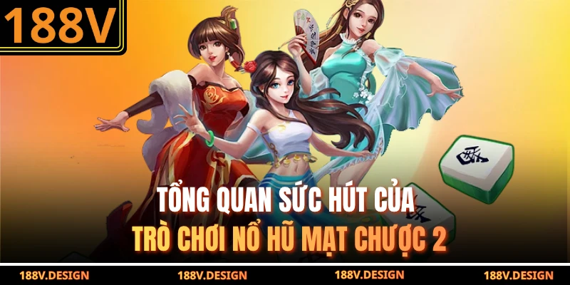 Tổng quan sức hút của trò chơi nổ hũ mạt chược 2