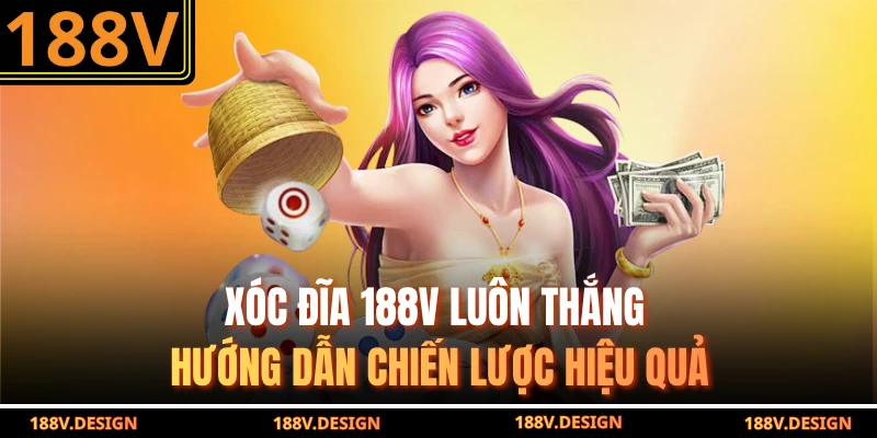 Xóc Đĩa 188v Luôn Thắng – Hướng Dẫn Chiến Lược Hiệu Quả